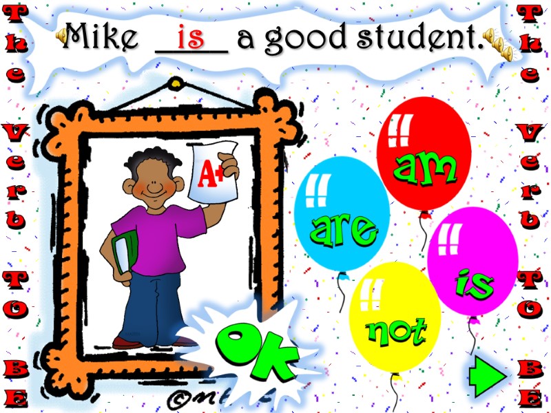 Mike  ____ a good student. is